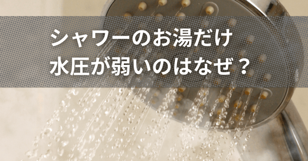 シャワーのお湯だけ水圧が弱いのはなぜ？原因と対処法を徹底解説