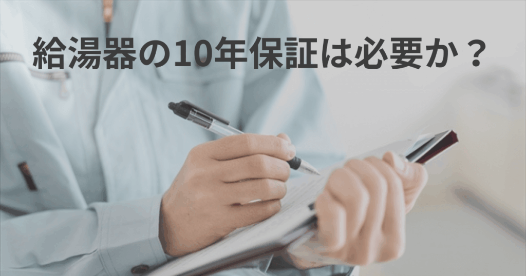 給湯器の10年保証は必要か？各メーカーの保証期間や延長保証を徹底解説