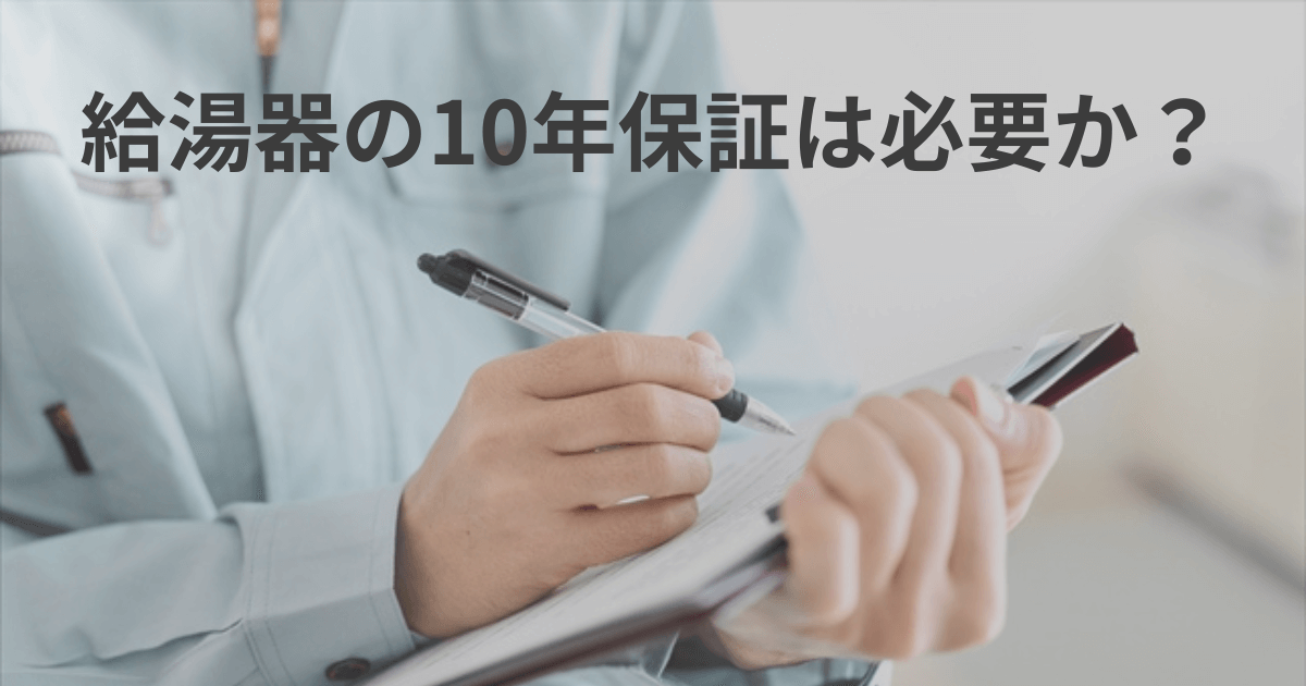 給湯器の10年保証は必要か？各メーカーの保証期間や延長保証を徹底解説