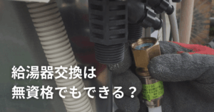 給湯器交換は無資格でもできる？必要な資格とDIYのリスクを徹底解説
